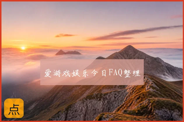 爱游戏娱乐今日FAQ整理